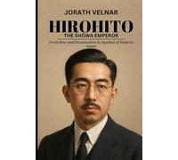 Hirohito: The Shōwa Emperor: From War and Devastation to Symbol of Modern Japan