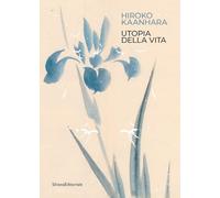 Hiroko Kaanhara. Utopia della vita. Ediz. illustrata