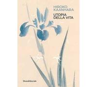 Hiroko Kaanhara. Utopia della vita. Ediz. illustrata