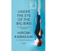 Hiromi Kawakami Under the Eye of the Big Bird (Copertina rigida)