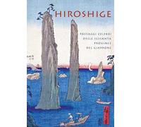Hiroshige. Paesaggi celebri delle sessanta province del Giappone. Ediz. a colori