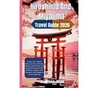 HIROSHIMA AND MIYAJIMA TRAVEL GUIDE 2026: Insider Tips, Hidden Gems, Iconic Landmarks, Culinary Adventures, and Complete Itineraries for Families, Couples, Solo Travelers, and Budget or Luxury Explor