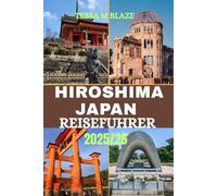 HIROSHIMA JAPAN REISEFÜHRER 2025/26: Eine Reise durch Frieden, Geschichte und Herz