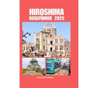 HIROSHIMA REISEFÜHRER 2025: Unterkunftstipps für Ihr Reiseziel und die Erkundung des Südwestens Chinas mit umfassender Reiseplanung für Erstbesucher