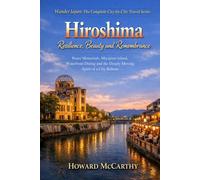 Hiroshima: Resilience, Beauty and Remembrance: Peace Memorials, Miyajima Island, Waterfront Dining and the Deeply Moving Spirit of a City Reborn