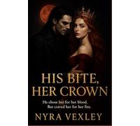 His Bite, Her Crown: He chose her for her blood. But craved her for her fire.