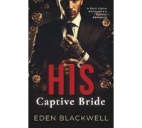 His Captive Bride: A Dark Alpha Billionaire’s Thrillers Romance