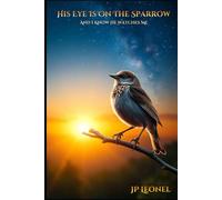 HIS EYE IS ON THE SPARROW: i KNOW HE WATCHES ME