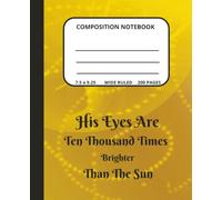 His Eyes are Ten Thousand Times Brighter Than the Sun Composition Notebook: A 200-Page Wide-Ruled for Journaling, Thoughts, Note-Taking, Dreams & Brilliant Ideas.