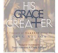 His Grace Is Greater - A Treasury of Classic Songs By Greg Nelson