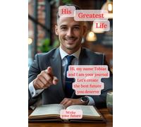 His Greatest Life: Hi, my name Tobias and I am your journal Let’s create the best future you deserve