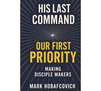 HIS LAST COMMAND OUR FIRST PRIORITY: MAKING DISCIPLE MAKERS