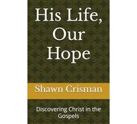 His Life, Our Hope: Discovering Christ in the Gospels
