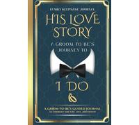 His Love Story: A Groom-to-Be’s Journey to “I Do”: A Guided Journal to Celebrate Your Life, Love, and Forever (Blue & Gold)