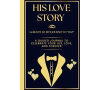His Love Story: A Groom-to-Be’s Journey to “I Do”: A Guided Journal to Celebrate Your Life, Love, and Forever