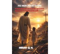 HIS MERCIES AT DAWN: A Daily Devotional And Christocentric Approach To Spiritual Growth