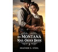 His Montana Mail-Order Bride 3: A Mail Order Bride Novella - Clean Historical Western Romance [Slowburn Grumpy Cowboy x Sunshine Runaway]