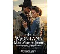 His Montana Mail-Order Bride: A Mail Order Bride Novella - Clean Historical Western Romance [Slowburn Grumpy Cowboy x Sunshine Runaway]