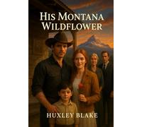 His Montana Wildflower: A Billionaire Cowboy Romance of Love, Redemption, and Second Chances