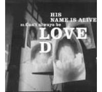 His Name Is Alive - Can't Always Be Loved