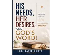 HIS NEEDS, HER DESIRES, AND GOD'S WORD: A BIBLICAL BLUEPRINT FOR A THRIVING AND GOD HONORING MARRIAGE