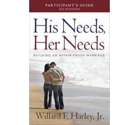 His Needs, Her Needs Participant's Guide: Building an Affair-Proof Marriage (A Six-Session Study): Building an Affair-proof Marriage a Six-session Study: Participant's Guide