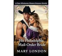 His Philadelphia Mail-Order Bride: A Clean Western Historical Romance Novella (Scarred Rancher Foreman/ Runaway Debutante Forced Proximity Romance)