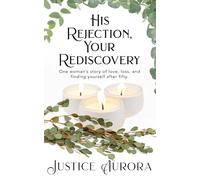 His Rejection, Your Rediscovery: One woman'" story of love, loss, and finding yourself after fifty