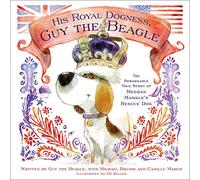 His Royal Dogness, Guy the Beagle: The Rebarkable True Story of Meghan Markle's Rescue Dog