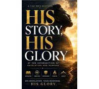 HIS STORY, HIS GLORY: A 7-Day Men's Devotional at the Intersection of Decision and Glory