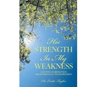 His Strength in My Weakness: A Journey of Brokenness, Breakthrough, & Transformation
