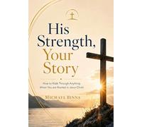 His Strength, Your Story: How to Walk Through Anything When You are Rooted in Jesus Christ