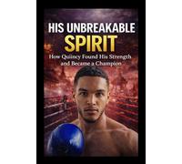 His Unbreakable Spirit:: How Quiincy Found His Strength and Became a Champion