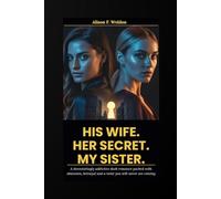 HIS WIFE. HER SECRET. MY SISTER: A devastatingly addictive dark romance packed with obsession, betrayal and a twist you will never see coming