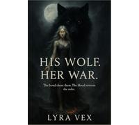 His Wolf. Her War.: The bond chose them. The blood rewrote the rules.