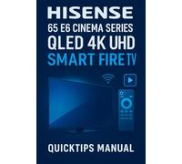 Hisense 65" E6 Cinema Series QLED 4K UHD Smart Fire TV User Guide: How to Use, Set Up, and Troubleshoot Your Hisense E6QF Smart Fire TV - Works for 50", 55", 65" & 75" Models with Similar Features