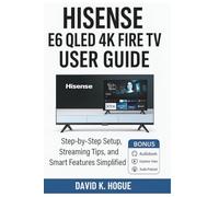 Hisense E6 QLED 4K Fire TV User Guide: Step-by-Step Setup, Streaming Tips, and Smart Features Simplified