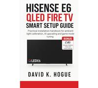 Hisense E6 QLED Fire TV Smart Setup Guide: Practical installation handbook for ambient light calibration, AI upscaling and game mode tuning