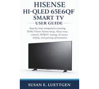 Hisense Hi-QLED 65E6QF Smart TV User Guide: Step-by-step companion covering Dolby Vision Atmos setup, Alexa voice control, HDR10+ tuning, AI sensor display, and gaming optimization
