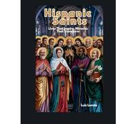 Hispanic Saints: Lives That Inspire, Miracles That Transform: True Stories of Faith, Miracles, and Spiritual Wisdom from Hispanic Saints