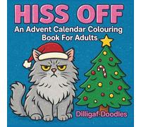 Hiss Off: An Advent Calendar Colouring Book For Adults: 31 Days Of Sassy and Sweary Cats To Colour In Over The Festive Period