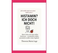 HISTAMIN? Ich doch nicht!: Mein Leben mit einer stillen Intoleranz - verständlich erklärt, persönlich erzählt, lecker begleitet