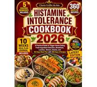 Histamine Intolerance Cookbook 2026: A Practical Guide to Trigger-Aware Eating, Fresh-Ingredient Selection, Breakfasts, Lunches, Dinners, Snacks, and 60 Days Meal Plan with 360 Days of Recipes