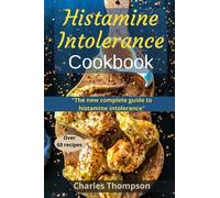 Histamine Intolerance cookbook: The new complete guide to histamine intolerance. More than 60 delicious low histamine recipes