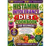 HISTAMINE INTOLERANCE DIET COOKBOOK FOR BEGINNERS: The Complete Guide to Low-Histamine Eating for Lasting Relief, and Renewed Energy - Easy Meal ... Herbal Remedies & Proven Lifestyle Tips