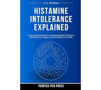 Histamine Intolerance Explained: A Science-Based Guide to Understanding DAO Deficiency, Identifying Your Triggers, and Reclaiming Your Health