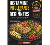Histamine Intolerance for Beginners: A Gut-Friendly Low-Histamine Cookbook with Anti-Inflammatory Recipes, Smart Food Choices, Easy Meal Planning, and Delicious Everyday Meals