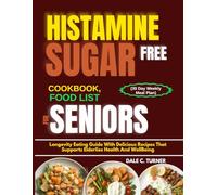 HISTAMINE SUGAR FREE COOKBOOK, FOOD LIST FOR SENIORS (30 Day Weekly Meal Plan): Longevity Eating Guide With Delicious Recipes That Supports Elderlies Health And WellBeing