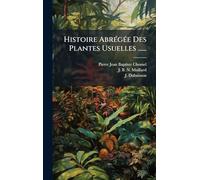 Histoire AbrÃ(c)gÃ(c)e Des Plantes Usuelles ......