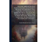 Histoire AbrÃ(c)gÃ(c)e Des Plus Fameux Peintres, Sculpteurs Et Architectes Espagnols, Avec Une Description Exacte De Leurs Oeuvres Et De Celles Des ... L'espagnol De Don Antonio Palamino ["sic"] V
